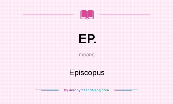 What does EP. mean? It stands for Episcopus