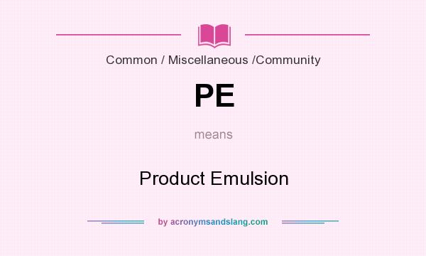 What does PE mean? It stands for Product Emulsion