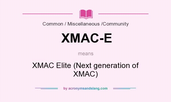 What does XMAC-E mean? It stands for XMAC Elite (Next generation of XMAC)