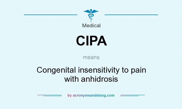 What does CIPA mean? It stands for Congenital insensitivity to pain with anhidrosis