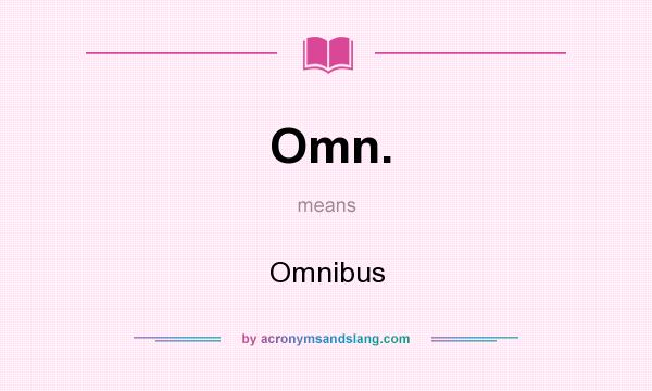 What does Omn. mean? It stands for Omnibus