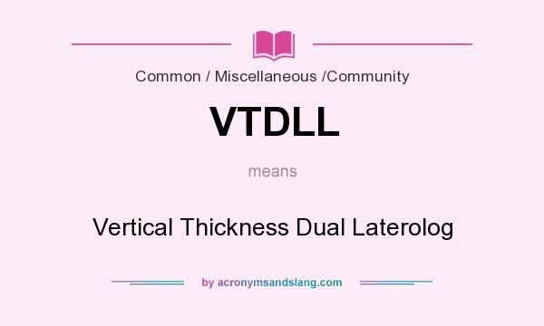 What does VTDLL mean? It stands for Vertical Thickness Dual Laterolog
