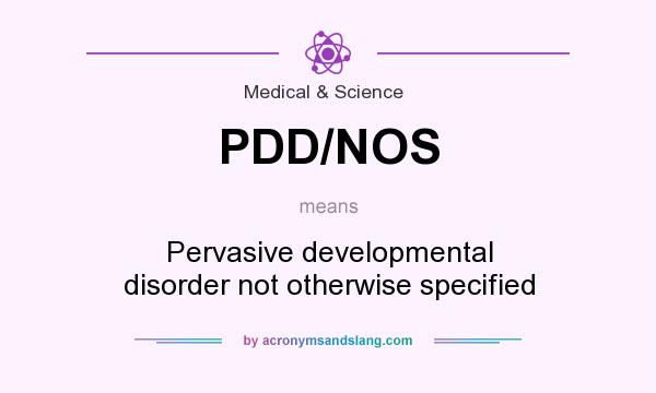 What does PDD/NOS mean? It stands for Pervasive developmental disorder not otherwise specified