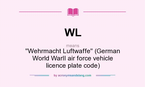What does WL mean? It stands for ``Wehrmacht Luftwaffe`` (German World WarII air force vehicle licence plate code)