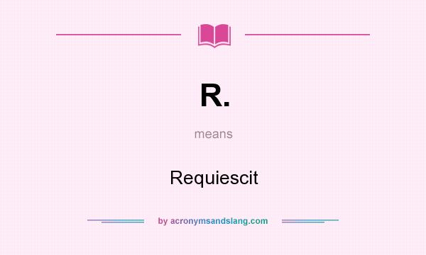 What does R. mean? It stands for Requiescit