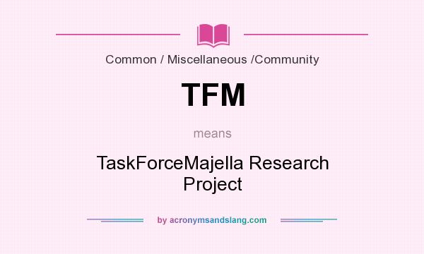 What does TFM mean? It stands for TaskForceMajella Research Project