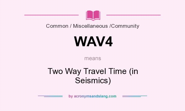 What does WAV4 mean? It stands for Two Way Travel Time (in Seismics)