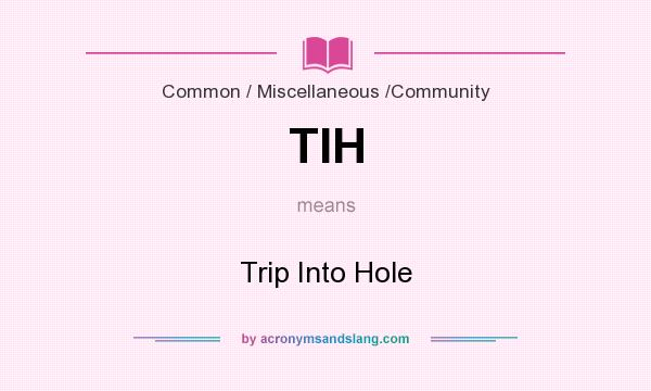 What does TIH mean? It stands for Trip Into Hole