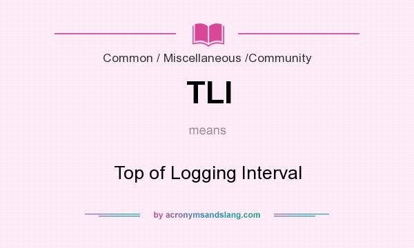 What does TLI mean? It stands for Top of Logging Interval