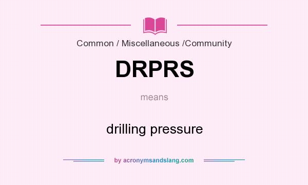 What does DRPRS mean? It stands for drilling pressure