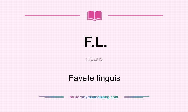 What does F.L. mean? It stands for Favete linguis