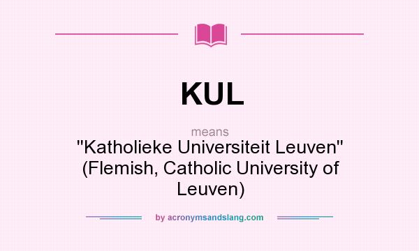 What does KUL mean? It stands for ``Katholieke Universiteit Leuven`` (Flemish, Catholic University of Leuven)
