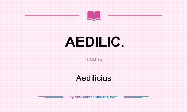 What does AEDILIC. mean? It stands for Aedilicius