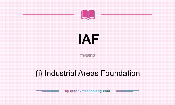 What does IAF mean? It stands for {i} Industrial Areas Foundation