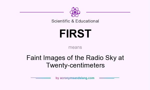 What does FIRST mean? It stands for Faint Images of the Radio Sky at Twenty-centimeters
