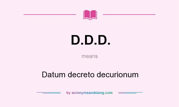 What does D.D.D. mean? It stands for Datum decreto decurionum