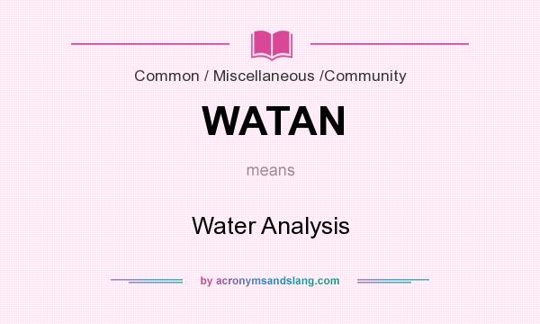 What does WATAN mean? It stands for Water Analysis