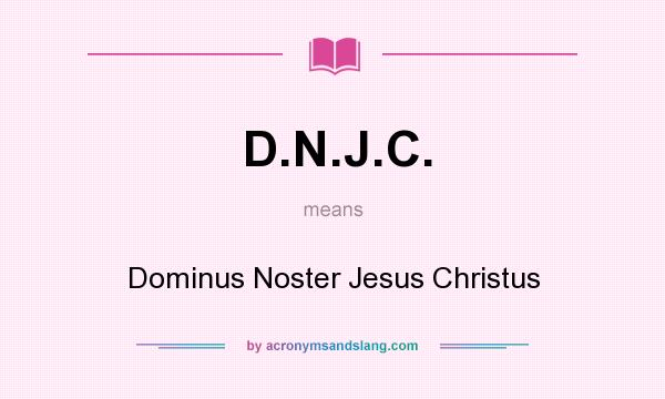 What does D.N.J.C. mean? It stands for Dominus Noster Jesus Christus