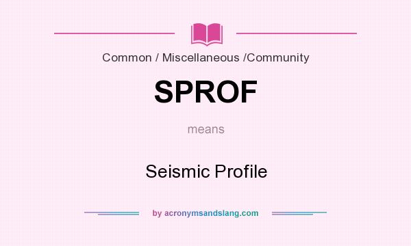 What does SPROF mean? It stands for Seismic Profile