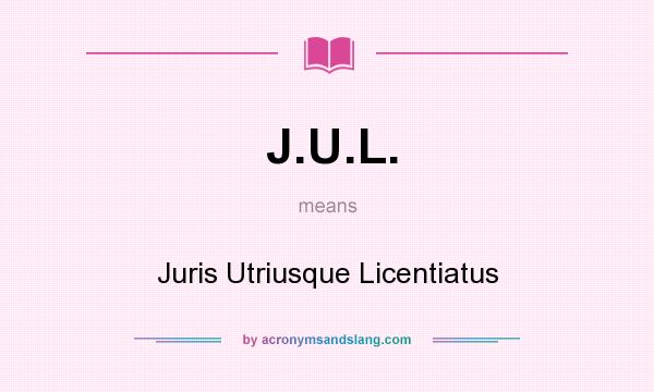 What does J.U.L. mean? It stands for Juris Utriusque Licentiatus
