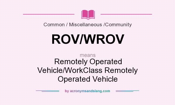What does ROV/WROV mean? It stands for Remotely Operated Vehicle/WorkClass Remotely Operated Vehicle