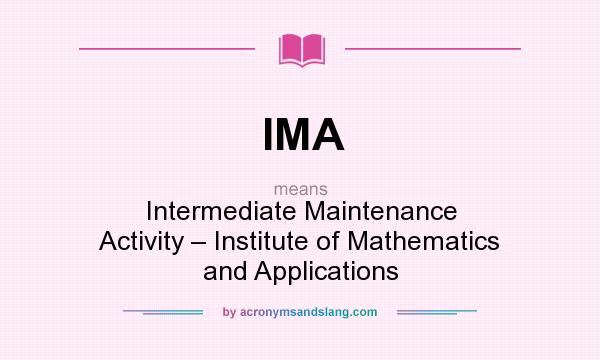 What does IMA mean? It stands for Intermediate Maintenance Activity – Institute of Mathematics and Applications