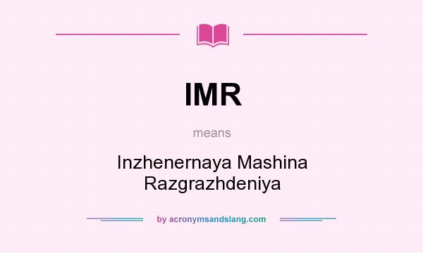 What does IMR mean? It stands for Inzhenernaya Mashina Razgrazhdeniya