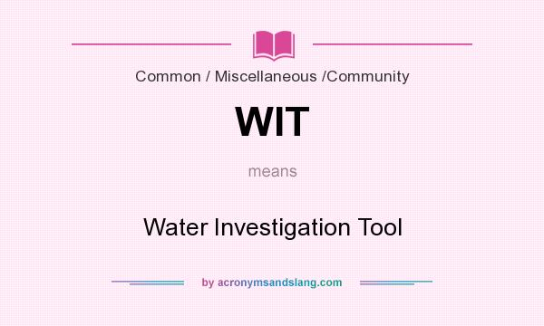 What does WIT mean? It stands for Water Investigation Tool