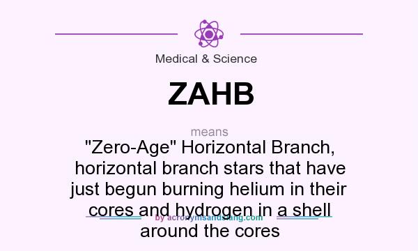 What does ZAHB mean? It stands for Zero-Age Horizontal Branch, horizontal branch stars that have just begun burning helium in their cores and hydrogen in a shell around the cores