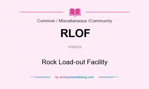 What does RLOF mean? It stands for Rock Load-out Facility