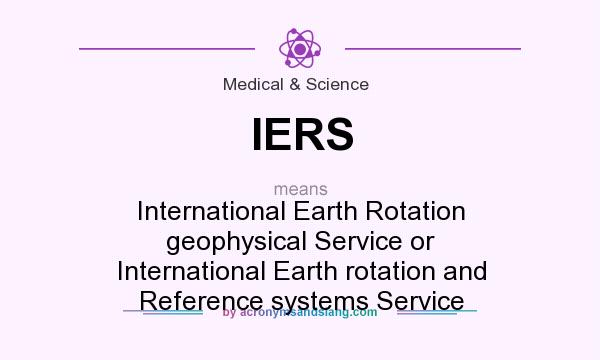 What does IERS mean? It stands for International Earth Rotation geophysical Service or International Earth rotation and Reference systems Service