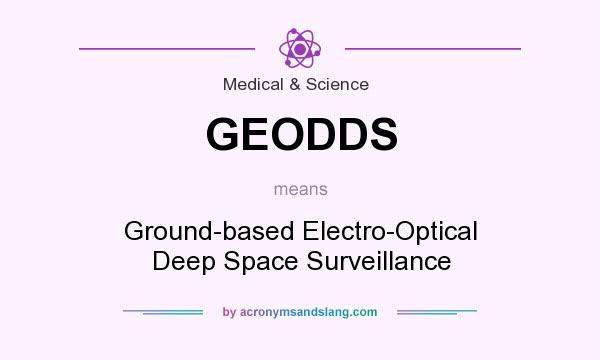 What does GEODDS mean? It stands for Ground-based Electro-Optical Deep Space Surveillance