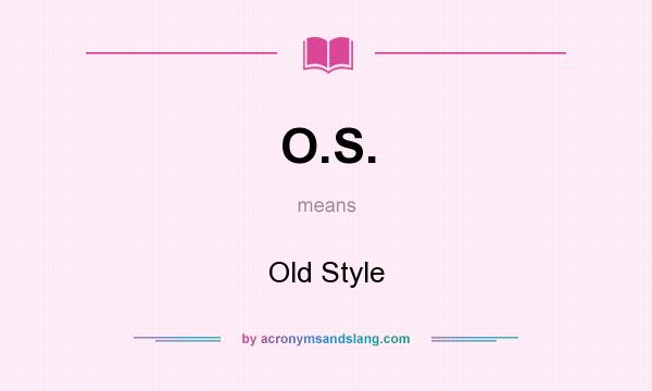 What does O.S. mean? It stands for Old Style