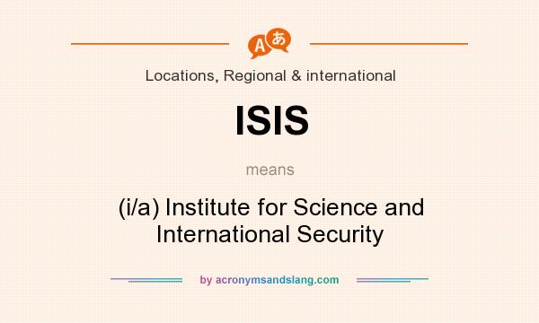 What does ISIS mean? It stands for (i/a) Institute for Science and International Security