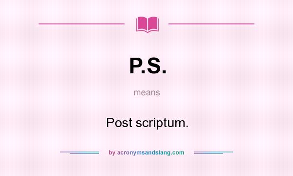 What does P.S. mean? It stands for Post scriptum.
