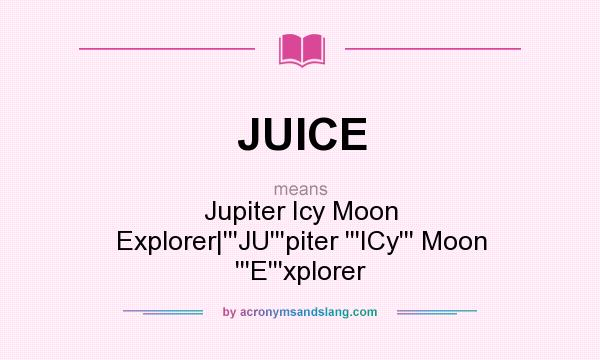 What does JUICE mean? It stands for Jupiter Icy Moon Explorer|```JU```piter ```ICy``` Moon ```E```xplorer