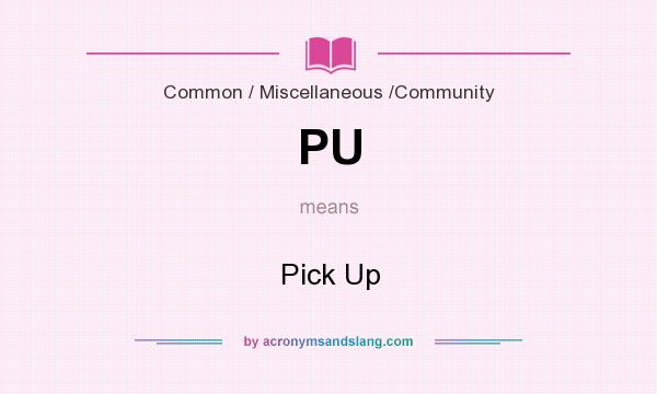What does PU mean? It stands for Pick Up