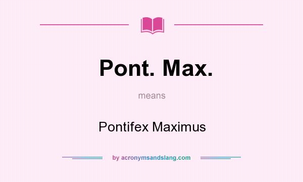 What does Pont. Max. mean? It stands for Pontifex Maximus