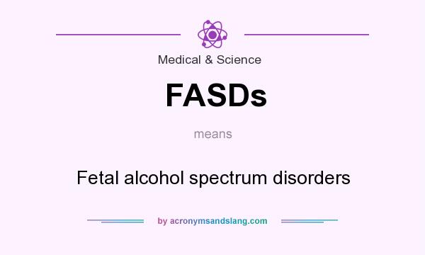 What does FASDs mean? It stands for Fetal alcohol spectrum disorders