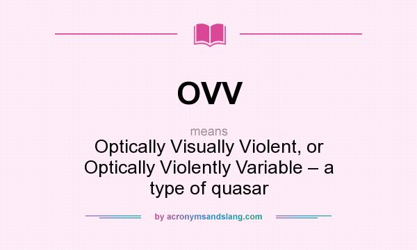 What does OVV mean? It stands for Optically Visually Violent, or Optically Violently Variable – a type of quasar