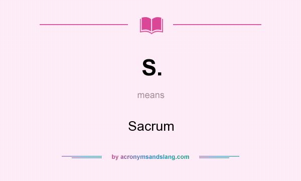 What does S. mean? It stands for Sacrum