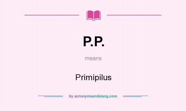 What does P.P. mean? It stands for Primipilus