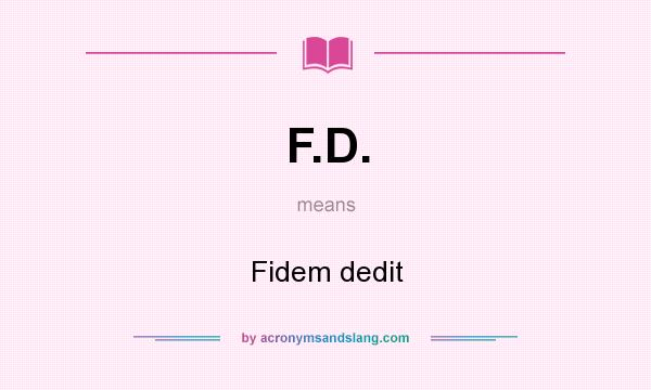 What does F.D. mean? It stands for Fidem dedit