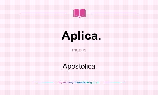 What does Aplica. mean? It stands for Apostolica