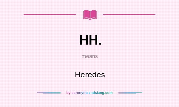 What does HH. mean? It stands for Heredes