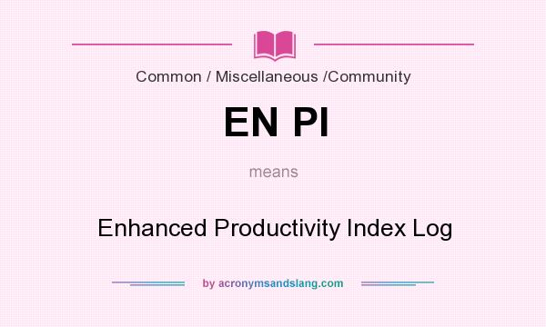 What does EN PI mean? It stands for Enhanced Productivity Index Log