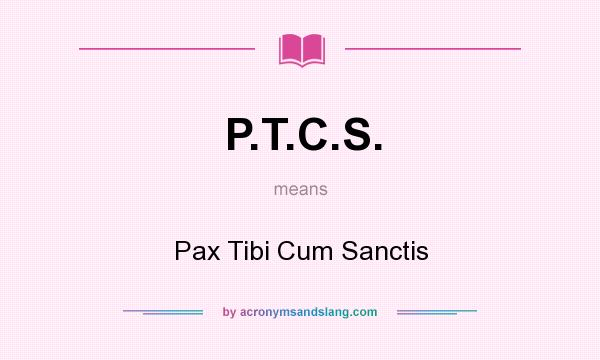 What does P.T.C.S. mean? It stands for Pax Tibi Cum Sanctis