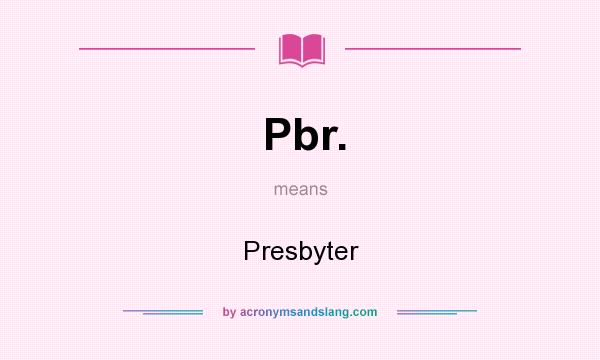 What does Pbr. mean? It stands for Presbyter