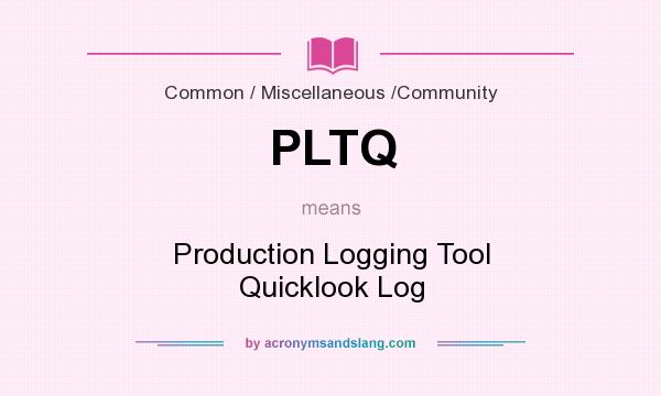 What does PLTQ mean? It stands for Production Logging Tool Quicklook Log