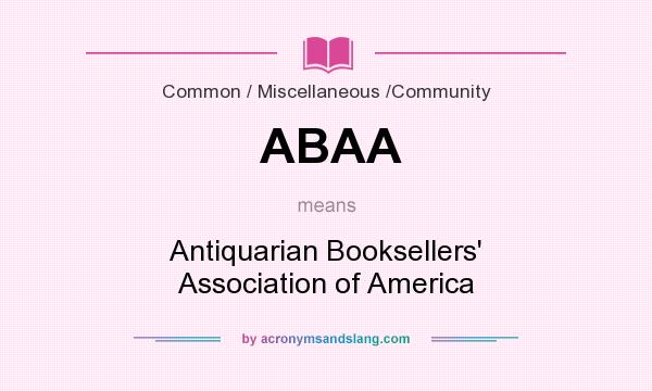What does ABAA mean? It stands for Antiquarian Booksellers` Association of America